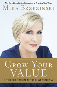 Title: Grow Your Value: Living and Working to Your Full Potential, Author: Mika Brzezinski