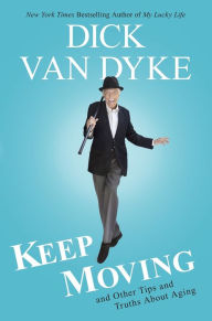 Title: Keep Moving: And Other Tips and Truths About Aging, Author: Dick Van Dyke