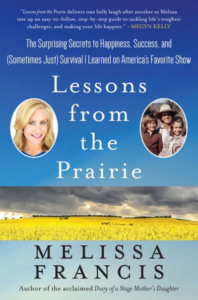 Lessons from the Prairie: The Surprising Secrets to Happiness, Success, and (Sometimes Just) Survival I Learned on Little House