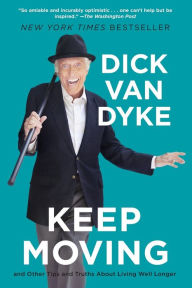 Title: Keep Moving: And Other Tips and Truths About Living Well Longer, Author: Dick Van Dyke