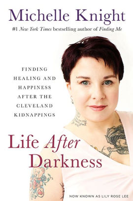 Life After Darkness Finding Healing And Happiness After The Cleveland Kidnappings By Michelle Knight Hardcover Barnes Noble