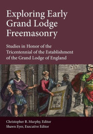 Title: Exploring Early Grand Lodge Freemasonry: Studies in Honor of the Tricentennial of the Establishment of the Grand Lodge of England, Author: Dank Tank