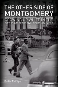 Title: The Other Side of Montgomery: Growing Up White in the Birthplace of the Civil Rights Movement, Author: Eddie Phillips