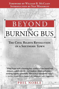 Title: Beyond the Burning Bus: The Civil Rights Revolution in a Southern Town, Author: James Phillips Noble