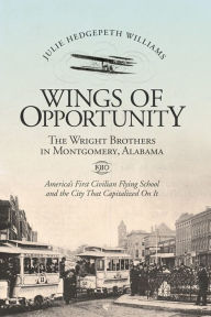 Title: Wings of Opportunity: The Wright Brothers in Montgomery, Alabama, 1910, Author: Julie Hedgepeth Williams