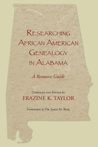 Title: Researching African American Genealogy in Alabama: A Resource Guide, Author: Frazine K. Taylor