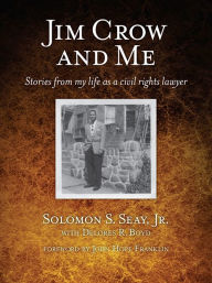 Title: Jim Crow and Me: Stories From My Life As a Civil Rights Lawyer, Author: Solomon S. Seay Jr.