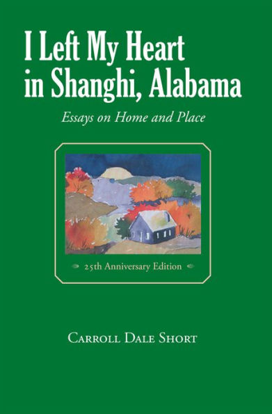 I Left My Heart Shanghi, Alabama: Essays on Home and Place