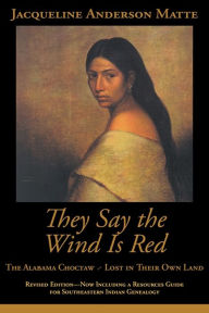 Title: They Say the Wind Is Red: The Alabama Choctaw - Lost in Their Own Land, Author: Jacqueline Anderson Matte