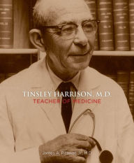 Title: Tinsley Harrison, M.D.: Teacher of Medicine, Author: James A. Pittman Jr.