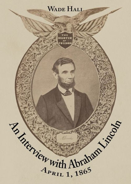 An Interview with Abraham Lincoln: April 1, 1865