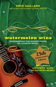 Title: Watermelon Wine: The Spirit of Country Music, Author: Frye Gaillard