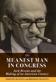 Title: Meanest Man in Congress, The: Jack Brooks and the Making of an American Century, Author: Brendan McNulty