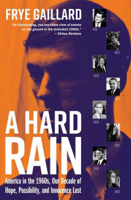 Title: A Hard Rain: America in the 1960s, Our Decade of Hope, Possibility, and Innocence Lost, Author: Frye Gaillard