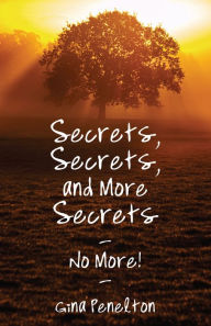 Title: Secrets, Secrets, and More Secrets - No More!, Author: Gina Penelton