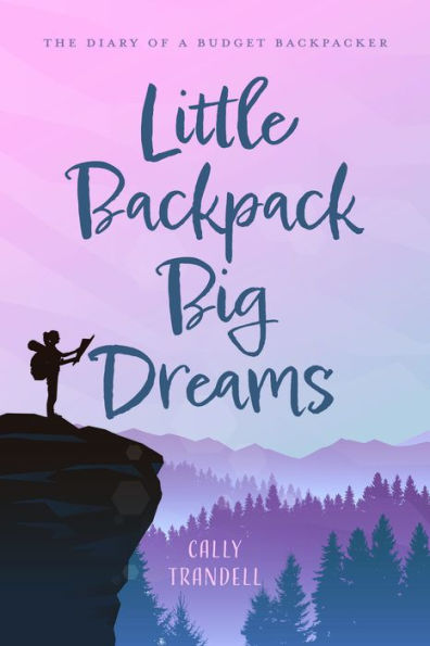 Little Backpack Big Dreams: The Diary of a Budget Backpacker