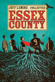Title: Collected Essex County (Tales from the Farm, Ghost Stories, and The Country Nurse), Author: Jeff Lemire