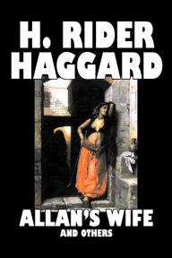 Title: Allan's Wife and Others by H. Rider Haggard, Fiction, Fantasy, Historical, Action & Adventure, Fairy Tales, Folk Tales, Legends & Mythology, Author: H. Rider Haggard