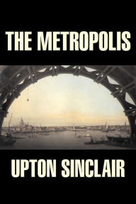 Title: The Metropolis by Upton Sinclair, Fiction, Classics, Literary, Author: Upton Sinclair