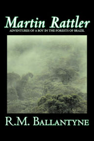 Title: Martin Rattler by R.M. Ballantyne, Fiction, Action & Adventure, Author: R M Ballantyne
