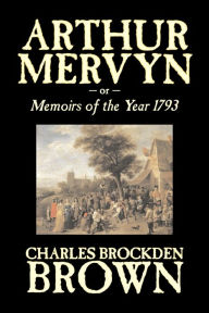 Title: Arthur Mervyn or, Memoirs of the Year 1793 by Charles Brockden Brown, Fiction, Fantasy, Historical, Author: Charles Brockden Brown