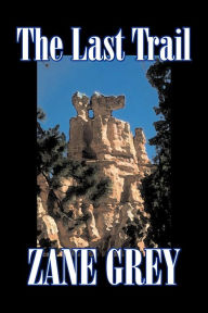 Title: The Last Trail by Zane Grey, Fiction, Westerns, Historical, Author: Zane Grey