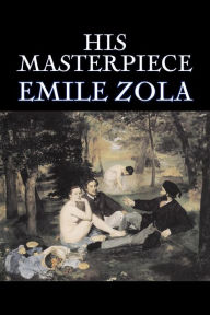 Title: His Masterpiece by Emile Zola, Fiction, Literary, Classics, Author: Emile Zola