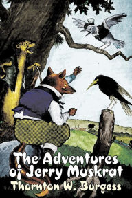 Title: The Adventures of Jerry Muskrat by Thornton Burgess, Fiction, Animals, Fantasy & Magic, Author: Thornton W Burgess