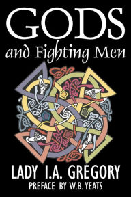 Title: Gods and Fighting Men by Lady I. A. Gregory, Fiction, Fantasy, Literary, Fairy Tales, Folk Tales, Legends & Mythology, Author: Lady I a Gregory