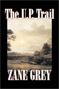 Title: The U.P. Trail by Zane Grey, Fiction, Westerns, Historical, Author: Zane Grey