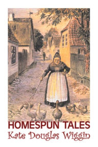 Title: Homespun Tales by Kate Douglas Wiggin, Fiction, Historical, United States, People & Places, Readers - Chapter Books, Author: Kate Douglas Wiggin