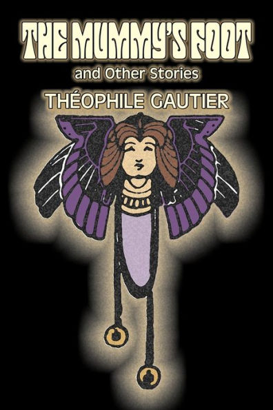 The Mummy's Foot and Other Stories by Theophile Gautier, Fiction, Classics, Fantasy, Fairy Tales, Folk Legends & Mythology