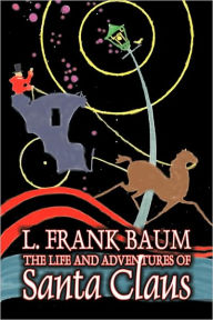 Title: The Life and Adventures of Santa Claus by L. Frank Baum, Fiction, Fantasy, Literary, Fairy Tales, Folk Tales, Legends & Mythology, Author: L. Frank Baum