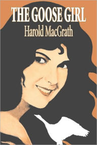 Title: The Goose Girl by Harold MacGrath, Fiction, Classics, Action & Adventure, Author: Harold Macgrath