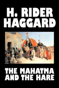 Title: The Mahatma and the Hare by H. Rider Haggard, Fiction, Fantasy, Historical, Occult & Supernatural, Fairy Tales, Folk Tales, Legends & Mythology, Author: H. Rider Haggard