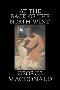 Title: At the Back of the North Wind by George Macdonald, Fiction, Classics, Action & Adventure, Author: George MacDonald