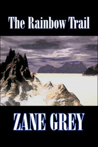 Title: The Rainbow Trail by Zane Grey, Fiction, Westerns, Historical, Author: Zane Grey