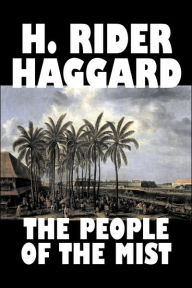 Title: The People of the Mist by H. Rider Haggard, Fiction, Fantasy, Action & Adventure, Fairy Tales, Folk Tales, Legends & Mythology, Author: H. Rider Haggard