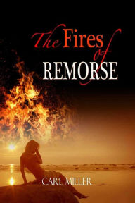 Title: The Fires of Remorse, Author: Carl Miller