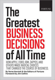 Title: FORTUNE The Greatest Business Decisions of All Time: Apple, Ford, IBM, Zappos, and others made radical choices that changed the course of business., Author: Editors of Fortune Magazine