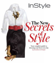 Title: INSTYLE THE NEW SECRETS OF STYLE: YOUR COMPLETE GUIDE TO DRESSING YOUR BEST EVERY DAY, Author: The Editors of InStyle