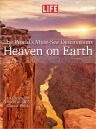 Title: LIFE Heaven On Earth, The World's Must-See Destinations: An Expanded Edition of LIFE's Classic Book, Author: Editors of Life