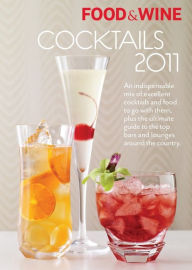 Title: Food & Wine Cocktails 2011: An indispensable mix of excellent cocktails and food to go with them, plus the ultimate guide to the top bars and lounges around the country., Author: Editors of Food & Wine