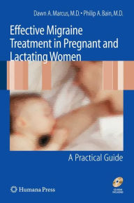 Title: Effective Migraine Treatment in Pregnant and Lactating Women: A Practical Guide / Edition 1, Author: Dawn Marcus