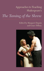 Title: Approaches to Teaching Shakespeare's The Taming of the Shrew, Author: Margaret Dupuis