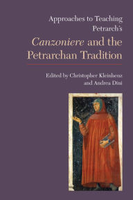 Title: Approaches to Teaching Petrarch's Canzoniere and the Petrarchan Tradition, Author: Christopher Kleinhenz
