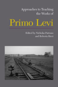 Title: Approaches to Teaching the Works of Primo Levi, Author: Nicholas Patruno