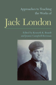 Title: Approaches to Teaching the Works of Jack London, Author: Jeanne Campbell Reesman