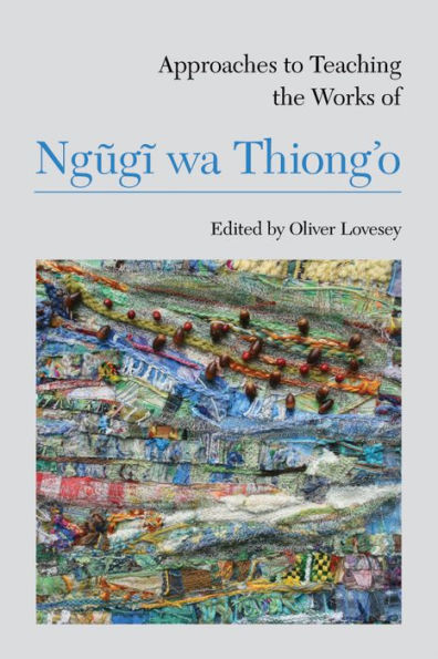 Approaches to Teaching the Works of Ngugi wa Thiong'o