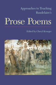 Title: Approaches to Teaching Baudelaire's Prose Poems, Author: Cheryl Krueger